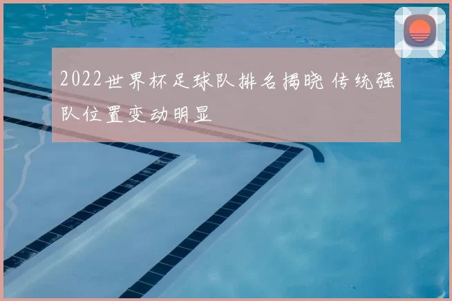2022世界杯足球队排名揭晓 传统强队位置变动明显