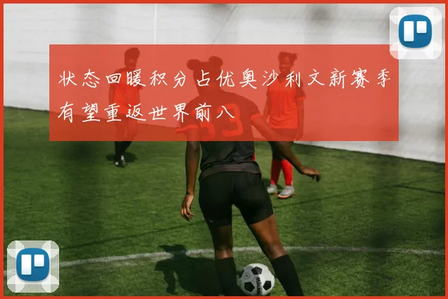 状态回暖积分占优奥沙利文新赛季有望重返世界前八