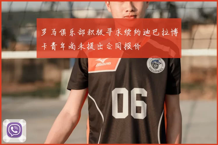 罗马俱乐部积极寻求续约迪巴拉博卡青年尚未提出合同报价