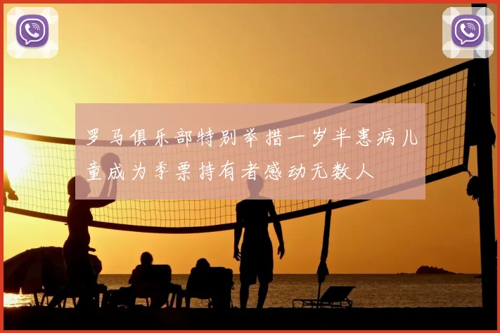 罗马俱乐部特别举措一岁半患病儿童成为季票持有者感动无数人