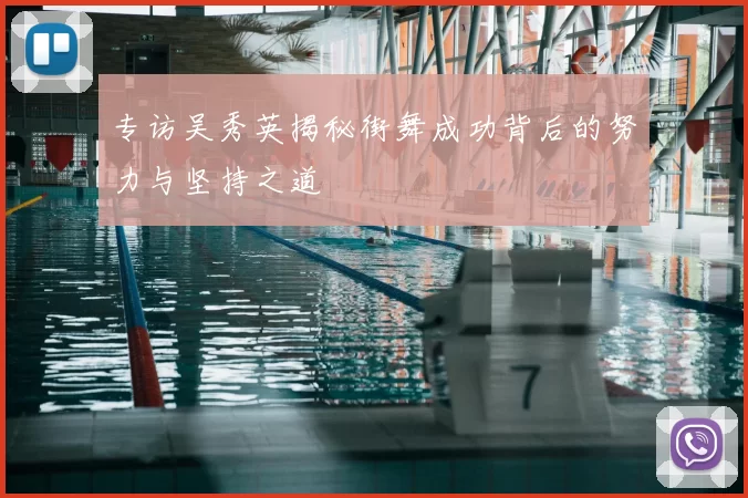 专访吴秀英揭秘街舞成功背后的努力与坚持之道