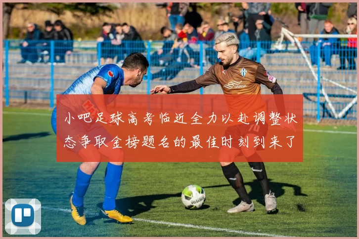 小吧足球高考临近全力以赴调整状态争取金榜题名的最佳时刻到来了