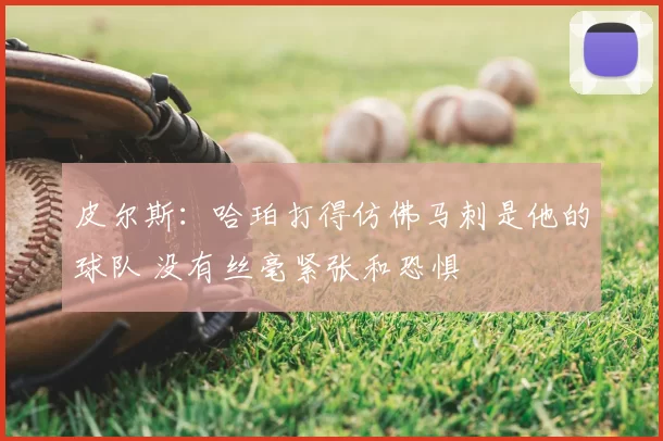 皮尔斯:哈珀打得仿佛马刺是他的球队 没有丝毫紧张和恐惧
