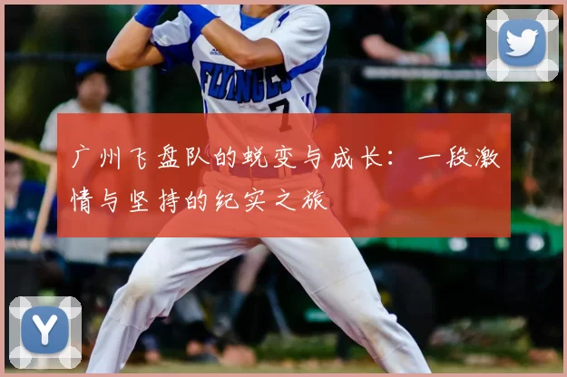 广州飞盘队的蜕变与成长：一段激情与坚持的纪实之旅