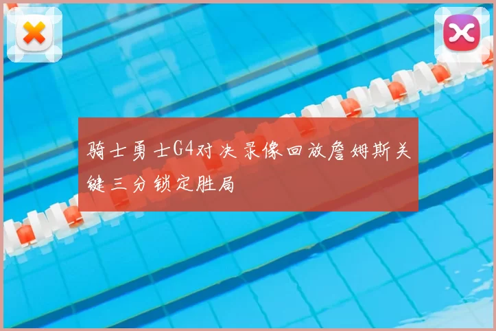 骑士勇士G4对决录像回放詹姆斯关键三分锁定胜局