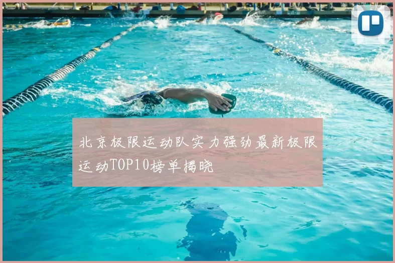 北京极限运动队实力强劲最新极限运动TOP10榜单揭晓